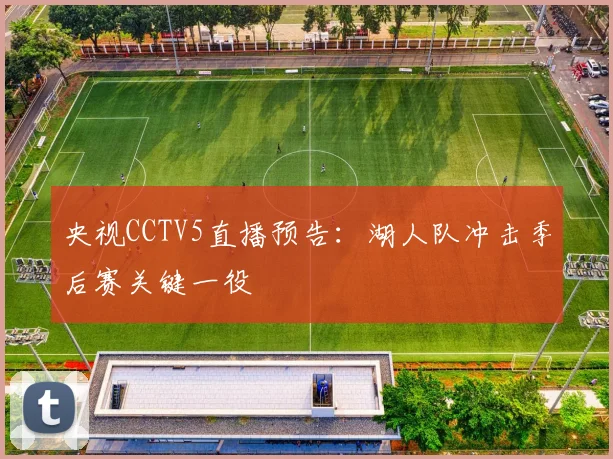 央视CCTV5直播预告：湖人队冲击季后赛关键一役